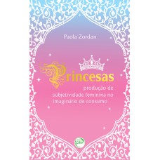 PRINCESAS: PRODUÇÃO DE SUBJETIVIDADE FEMININA NO IMAGINÁRIO DE CONSUMO