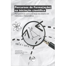 PERCURSOS DE FORMA(AÇÃO) NA INICIAÇÃO CIENTÍFICA: PERSPECTIVAS PARA A PRÁTICA DE ENSINO EM CIÊNCIAS E MATEMÁTICA