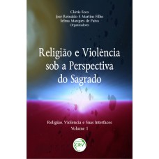 RELIGIÃO E VIOLÊNCIA SOB A PERSPECTIVA DO SAGRADO COLEÇÃO RELIGIÃO, VIOLÊNCIA E SUAS INTERFACES VOLUME 1