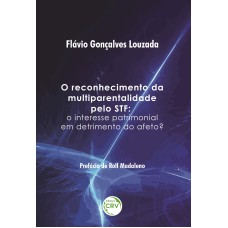 O RECONHECIMENTO DA MULTIPARENTALIDADE PELO STF: O INTERESSE PATRIMONIAL EM DETRIMENTO DO AFETO?