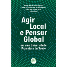 AGIR LOCAL E PENSAR GLOBAL EM UMA UNIVERSIDADE PROMOTORA DA SAÚDE