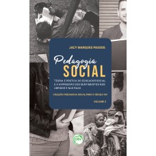 PEDAGOGIA SOCIAL: TEORIA E PRÁTICA DO EDUCADOR SOCIAL E A EXPRESSÃO DOS SENTIMENTOS NOS ABRIGOS E NAS RUAS COLEÇÃO PEDAGOGIA SOCIAL PARA O SÉCULO XXI VOLUME 2