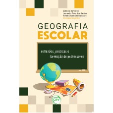 GEOGRAFIA ESCOLAR: REFLEXÕES, PRÁTICAS E FORMAÇÃO DE PROFESSORES