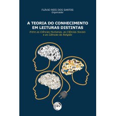 A TEORIA DO CONHECIMENTO EM LEITURAS DISTINTAS: ENTRE AS CIÊNCIAS HUMANAS, AS CIÊNCIAS SOCIAIS E AS CIÊNCIAS DA RELIGIÃO