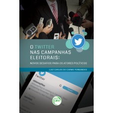 O TWITTER NAS CAMPANHAS ELEITORAIS: NOVOS DESAFIOS PARA OS ATORES POLÍTICOS