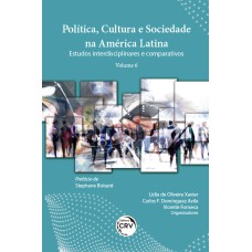 POLÍTICA, CULTURA E SOCIEDADE NA AMÉRICA LATINA: ESTUDOS INTERDISCIPLINARES E COMPARATIVOS VOLUME 6