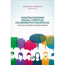 CONSTRUCIONISMO SOCIAL E PRÁTICAS COLABORATIVO-DIALÓGICAS: CONTEXTOS DE AÇÕES TRANSFORMADORAS