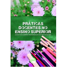 PRÁTICAS DOCENTES NO ENSINO SUPERIOR: JARDIM DE SABERES PROFISSIONAIS DOS PROFESSORES