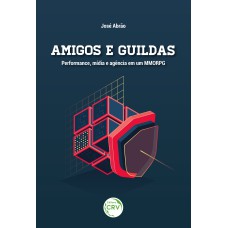 AMIGOS E GUILDAS: PERFORMANCE, MÍDIA E AGÊNCIA EM UM MMORPG