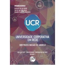 UNIVERSIDADE CORPORATIVA EM REDE: DIRETRIZES INICIAIS DO MODELO COLEÇÃO UCR UNIVERSIDADE CORPORATIVA EM REDE VOLUME 1