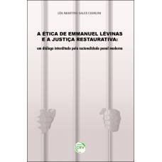 A ÉTICA DE EMMANUEL LÉVINAS E A JUSTIÇA RESTAURATIVA: UM DIÁLOGO INTERDITADO PELA RACIONALIDADE PENAL MODERNA