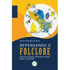 REPENSANDO O FOLCLORE: MEMÓRIA, TRADIÇÃO, IDENTIDADE CULTURAL, CIDADE E EDUCAÇÃO