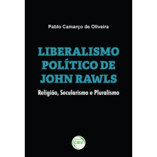 LIBERALISMO POLÍTICO DE JOHN RAWLS: RELIGIÃO, SECULARISMO E PLURALISMO