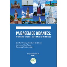 PAISAGEM DE GIGANTES: TOTEMISMO, TURISMO E GEOPOLÍTICA DA VISIBILIDADE COLEÇÃO CAMINHOS SIMBÓLICOS - VOLUME 2