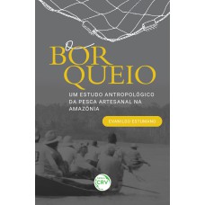 O BORQUEIO: UM ESTUDO ANTROPOLÓGICO DA PESCA ARTESANAL NA AMAZÔNIA