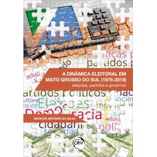 A DINÂMICA ELEITORAL EM MATO GROSSO DO SUL (1978-2018): ELEIÇÕES, PARTIDOS E GOVERNOS