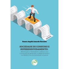 SOCIEDADE DE CONSUMO E SUPERENDIVIDAMENTO: PREVENÇÃO E TRATAMENTO JURÍDICO DO CONSUMIDOR BRASILEIRO SUPERENDIVIDADO NA PERSPECTIVA DA DIGNIDADE HUMANA