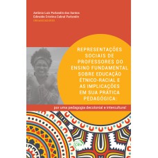 REPRESENTAÇÕES SOCIAIS DE PROFESSORES DO ENSINO FUNDAMENTAL SOBRE EDUCAÇÃO ÉTNICO-RACIAL E AS IMPLICAÇÕES EM SUA PRÁTICA PEDAGÓGICA: POR UMA PEDAGOGIA DECOLONIAL E INTERCULTURAL