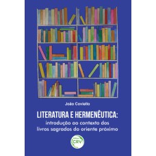 LITERATURA E HERMENÊUTICA: INTRODUÇÃO AO CONTEXTO DOS LIVROS SAGRADOS DO ORIENTE PRÓXIMO