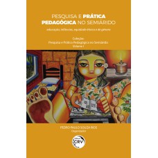 PESQUISA E PRÁTICA PEDAGÓGICA NO SEMIÁRIDO: EDUCAÇÃO, INFÂNCIAS, EQUIDADE ÉTNICA E DE GÊNERO COLEÇÃO PESQUISA E PRÁTICA PEDAGÓGICA NO SEMIÁRIDO - VOLUME 1