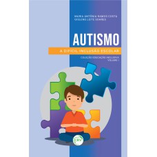 AUTISMO: A DIFÍCIL INCLUSÃO ESCOLAR COLEÇÃO EDUCAÇÃO INCLUSIVA - VOLUME I