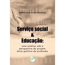 SERVIÇO SOCIAL E EDUCAÇÃO: UMA ANÁLISE SOB A PERSPECTIVA DO PROJETO ÉTICO-POLÍTICO DA PROFISSÃO