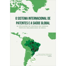 O SISTEMA INTERNACIONAL DE PATENTES E A SAÚDE GLOBAL: AS IMPLICAÇÕES NO CONTROLE DAS DOENÇAS TROPICAIS NEGLIGENCIADAS NO BRASIL