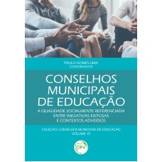 CONSELHOS MUNICIPAIS DE EDUCAÇÃO: A QUALIDADE SOCIALMENTE REFERENCIADA ENTRE INICIATIVAS EXITOSAS E CONTEXTOS ADVERSOS COLEÇÃO CONSELHOS MUNICIPAIS DE EDUCAÇÃO - VOLUME 1