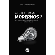 AINDA SOMOS MODERNOS? AS TRANSFORMAÇÕES DA MODERNIDADE NO CONTEMPORÂNEO