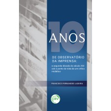 10 ANOS DE OBSERVATÓRIO DA IMPRENSA: A SEGUNDA DÉCADA DO SÉCULO XXI SOB O PONTO DE VISTA DE UM CRÍTICO MIDIÁTICO