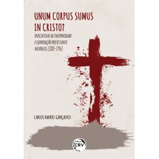 UNUM CORPUS SUMUS IN CRISTO? INICIATIVAS DE FRATERNIDADE E COOPERAÇÃO PROTESTANTE NO BRASIL (1888-1916)