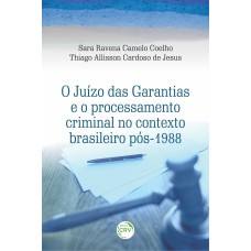 O JUÍZO DAS GARANTIAS E O PROCESSAMENTO CRIMINAL NO CONTEXTO BRASILEIRO PÓS-1988