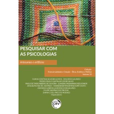 PESQUISAR COM AS PSICOLOGIAS: ARTESANIAS E ARTIFÍCIOS COLEÇÃO TRANSVERSALIDADE E CRIAÇÃO - ÉTICA, ESTÉTICA E POLÍTICA - VOLUME 10