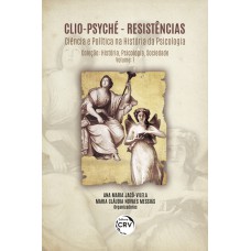 CLIO-PSYCHÉ RESISTÊNCIAS - VOLUME 1: CIÊNCIA E POLÍTICA NA HISTÓRIA DA PSICOLOGIA COLEÇÃO HISTÓRIA, PSICOLOGIA, SOCIEDADE - VOLUME 1