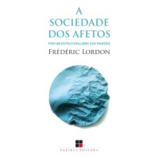 A SOCIEDADE DOS AFETOS: POR UM ESTRUTURALISMO DAS PAIXÕES