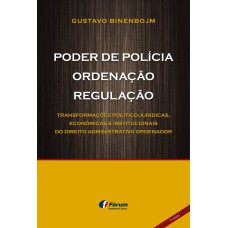 PODER DE POLÍCIA, ORDENAÇÃO, REGULAÇÃO - TRANSFORMAÇÕES POLÍTICO-JURÍDICAS, ECONÔMICAS E INSTITUCIONAIS DO DIREITO ADMINISTRATIVO ORDENADOR