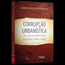 CORRUPÇÃO URBANÍSTICA DA AUSÊNCIA DE DIFERENCIAÇÃO ENTRE DIREITO E POLÍTICA NO BRASIL