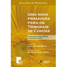 UMA NOVA PRIMAVERA PARA OS TRIBUNAIS DE CONTAS: ARTIGOS, DISCURSOS E ENTREVISTAS