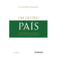 UM OUTRO PAÍS - TRANSFORMAÇÕES NO DIREITO, NA ÉTICA E NA AGENDA DO BRASIL