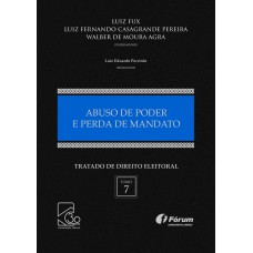 TRATADO DE DIREITO ELEITORAL VOLUME VII - ABUSO DE PODER E PERDA DE MANDATO