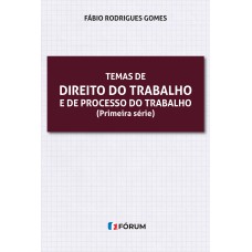 TEMAS DE DIREITO DO TRABALHO E DE PROCESSO DO TRABALHO: PRIMEIRA SÉRIE