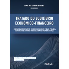 TRATADO DO EQUILÍBRIO ECONÔMICO-FINANCEIRO: CONTRATOS ADMINISTRATIVOS, CONCESSÕES, PARCERIAS PÚBLICO-PRIVADAS, TAXA INTERNA DE RETORNO, PRORROGAÇÃO ANTECIPADA E RELICITAÇÃO