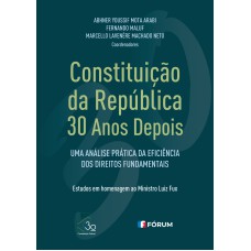 CONSTITUIÇÃO DA REPÚBLICA 30 ANOS DEPOIS: UMA ANÁLISE PRÁTICA DA EFICIÊNCIA DOS DIREITOS FUNDAMENTAIS ESTUDOS EM HOMENAGEM AO MINISTRO LUIZ FUX