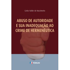 ABUSO DE AUTORIDADE E SUA INADEQUAÇÃO AO CRIME DE HERMENÊUTICA