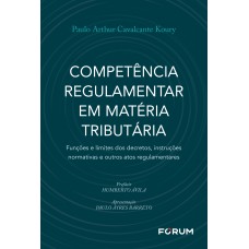 COMPETÊNCIA REGULAMENTAR EM MATÉRIA TRIBUTÁRIA: FUNÇÕES E LIMITES DOS DECRETOS, INSTRUÇÕES NORMATIVAS E OUTROS ATOS REGULAMENTARES