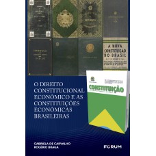 O DIREITO CONSTITUCIONAL ECONÔMICO E AS CONSTITUIÇÕES ECONÔMICAS BRASILEIRAS