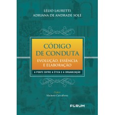 CÓDIGO DE CONDUTA - EVOLUÇÃO, ESSÊNCIA E ELABORAÇÃO A PONTE ENTRE A ÉTICA E A ORGANIZAÇÃO