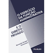 O EXERCÍCIO DA FUNÇÃO ADMINISTRATIVA E O DIREITO PRIVADO