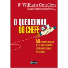 QUERIDINHO DO CHEFE, O - 50 ESTRATEGIAS PARA SER O ALIADO NUMERO 1 DO SEU CHEFE E SUBIR NA CARREIRA