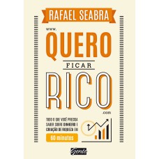 QUERO FICAR RICO - TUDO O QUE VOCÊ PRECISA SABER SOBRE DINHEIRO E CRIAÇÃO DE RIQUEZA EM 60 MINUTOS